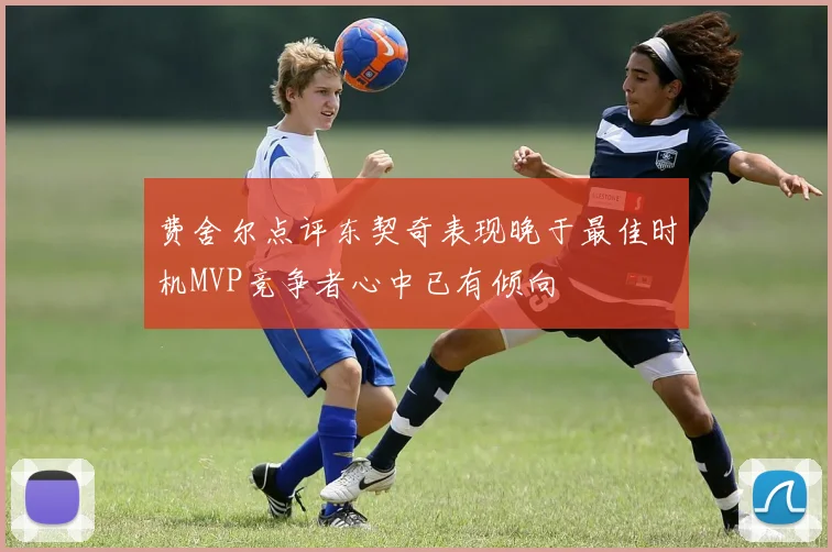 费舍尔点评东契奇表现晚于最佳时机MVP竞争者心中已有倾向